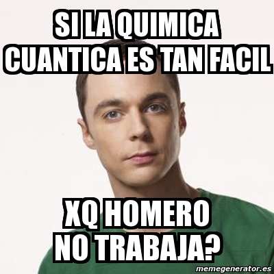 Meme Sheldon Cooper Si La Quimica Cuantica Es Tan Facil Xq Homero No