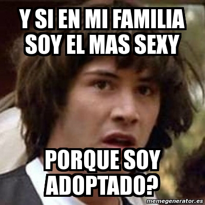 Meme Keanu Reeves Y Si En Mi Familia Soy El Mas Sexy Porque Soy