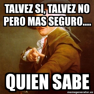 Meme Joseph Ducreux Talvez Si Talvez No Pero Mas Seguro Quien