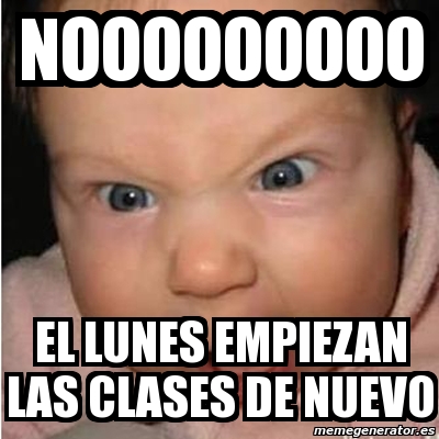 Meme Bebe Furioso NOOOOOOOOO EL LUNES EMPIEZAN LAS CLASES DE NUEVO