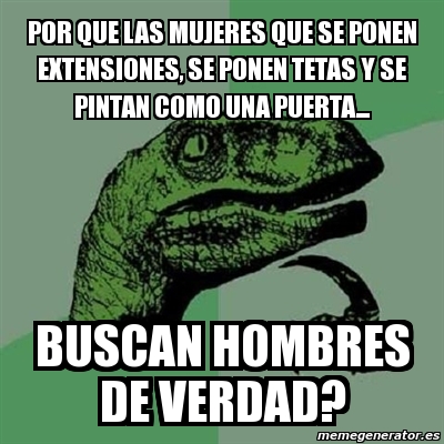 Meme Filosoraptor Por Que Las Mujeres Que Se Ponen Extensiones Se