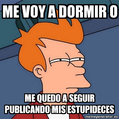 Meme Futurama Fry Me Voy A Dormir O Me Quedo A Seguir Publicando Mis