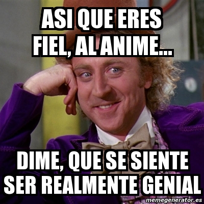 Meme Willy Wonka Asi Que Eres Fiel Al Anime Dime Que Se Siente