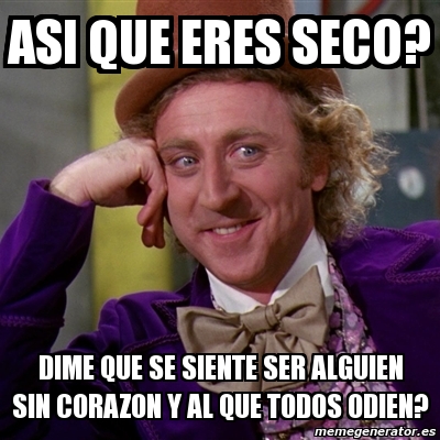 Meme Willy Wonka Asi Que Eres Seco Dime Que Se Siente Ser Alguien