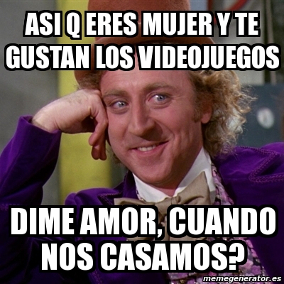 Meme Willy Wonka Asi Q Eres Mujer Y Te Gustan Los Videojuegos Dime