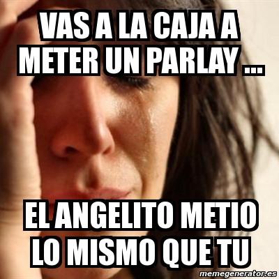 Meme Problems Vas A La Caja A Meter Un Parlay El Angelito Metio