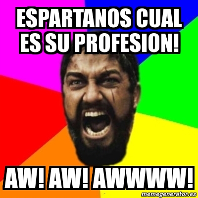 Meme Sparta Espartanos Cual Es Su Profesion Aw Aw Awwww