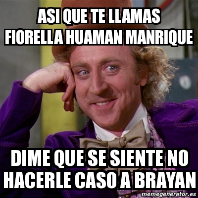 Meme Willy Wonka Asi Que Te Llamas Fiorella Huaman Manrique Dime Que