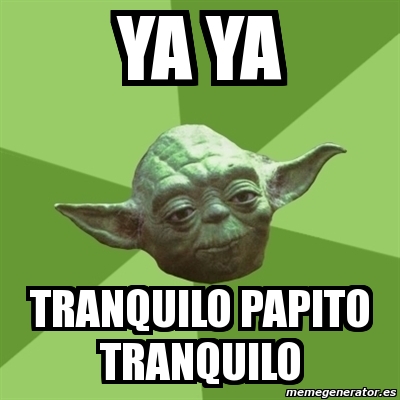 Meme Yoda Ya Ya Tranquilo Papito Tranquilo