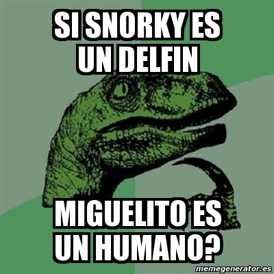 Meme Filosoraptor SI SNORKY ES UN DELFIN MIGUELITO ES UN HUMANO 51272