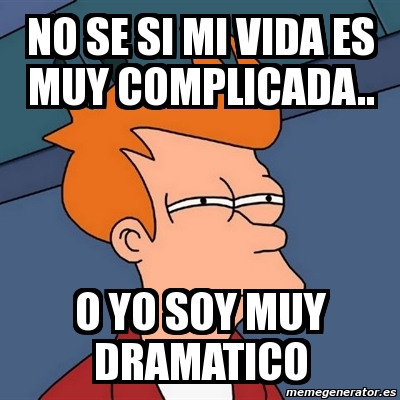 Meme Futurama Fry No Se Si Mi Vida Es Muy Complicada O Yo Soy Muy