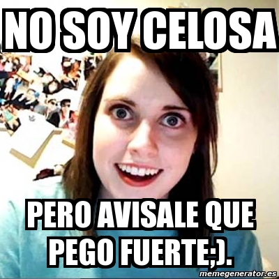 Meme Overly Attached Girlfriend No Soy Celosa Pero Avisale Que Pego