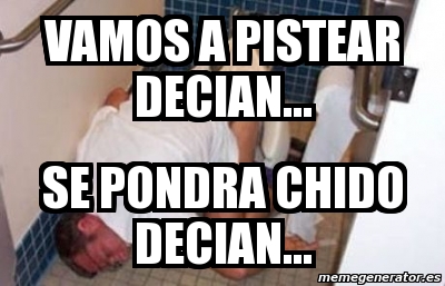 Meme Personalizado Vamos A Pistear Decian Se Pondra Chido Decian