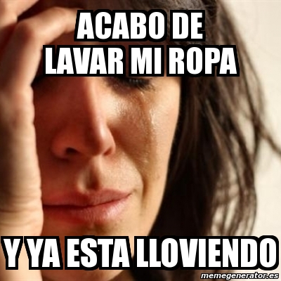 Meme Problems Acabo De Lavar Mi Ropa Y Ya Esta Lloviendo 508250