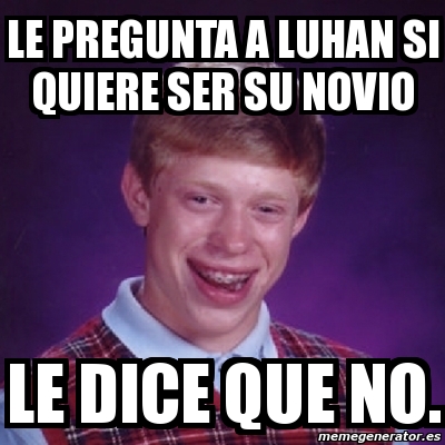 Meme Bad Luck Brian Le Pregunta A Luhan Si Quiere Ser Su Novio Le