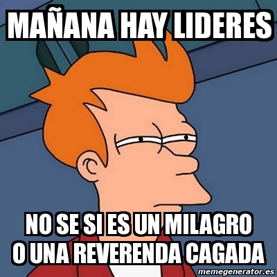 Meme Futurama Fry Ma Ana Hay Lideres No Se Si Es Un Milagro O Una