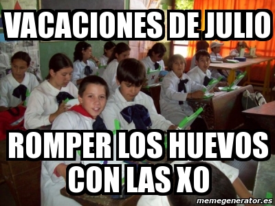 Meme Personalizado Vacaciones De Julio Romper Los Huevos Con Las Xo