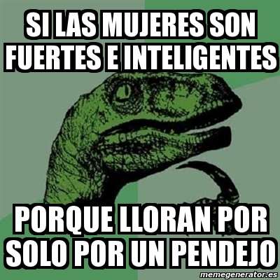 Meme Filosoraptor Si Las Mujeres Son Fuertes E Inteligentes Porque