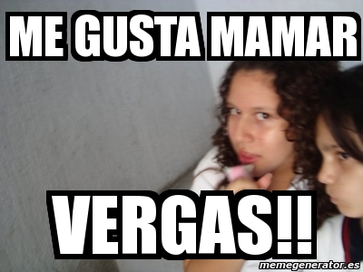 Meme Personalizado Me Gusta Mamar Vergas