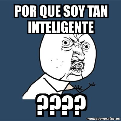 Meme Y U No Por Que Soy Tan Inteligente