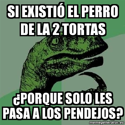 Meme Filosoraptor Si existió el perro de la 2 tortas porque solo les