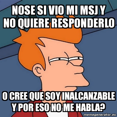 Meme Futurama Fry Nose Si Vio Mi Msj Y No Quiere Responderlo O Cree