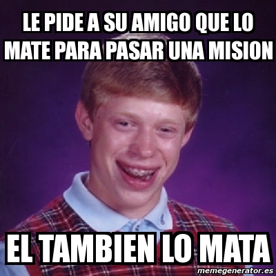 Meme Bad Luck Brian Le Pide A Su Amigo Que Lo Mate Para Pasar Una