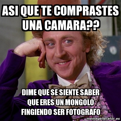 Meme Willy Wonka Asi Que Te Comprastes Una Camara Dime Que Se