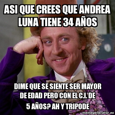 Meme Willy Wonka ASI QUE crees que ANDREA LUNA tiene 34 aÃos DIME