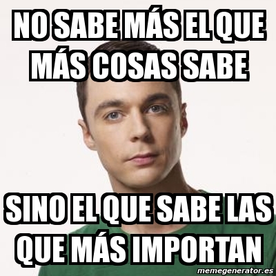 Meme Sheldon Cooper No Sabe M S El Que M S Cosas Sabe Sino El Que