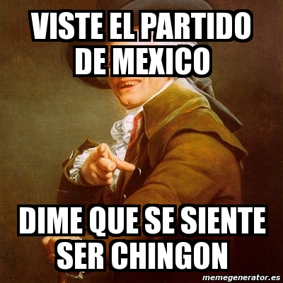 Meme Joseph Ducreux VISTE EL PARTIDO DE MEXICO DIME QUE SE SIENTE SER