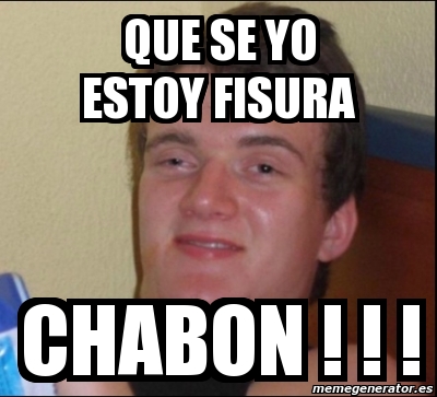 Meme Personalizado Que Se Yo Estoy Fisura Chabon