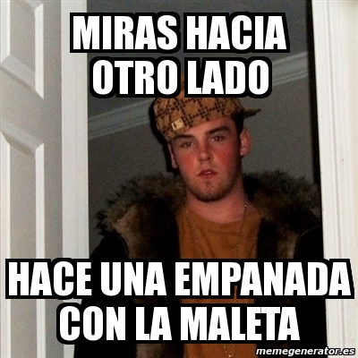 Meme Scumbag Steve Miras Hacia Otro Lado Hace Una Empanada Con La