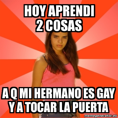 Meme Jealous Girl Hoy Aprendi Cosas A Q Mi Hermano Es Gay Y A Tocar