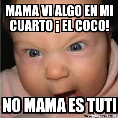 Meme Bebe Furioso Mama Vi Algo En Mi Cuarto El Coco No Mama Es