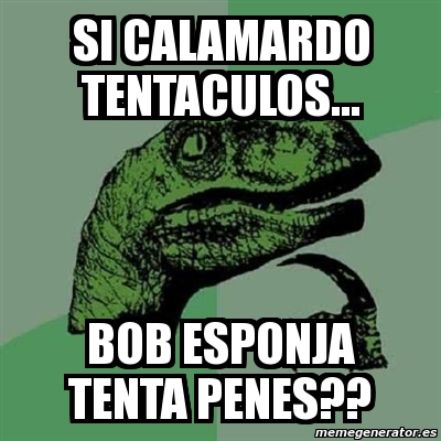 Meme Filosoraptor Si Calamardo Tentaculos Bob Esponja Tenta Penes