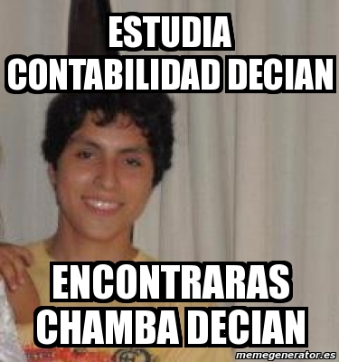 Meme Personalizado Estudia Contabilidad Decian Encontraras Chamba