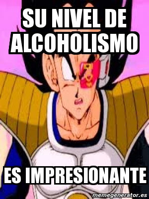 Meme Personalizado Su Nivel De Alcoholismo Es Impresionante