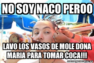 Meme Personalizado NO SOY NACO PEROO Lavo Los Vasos De Mole Dona