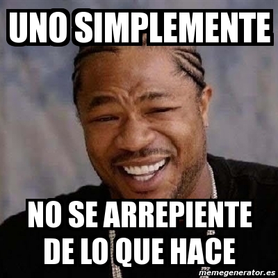 Meme Yo Dawg UNO SIMPLEMENTE NO SE ARREPIENTE DE LO QUE HACE 641899