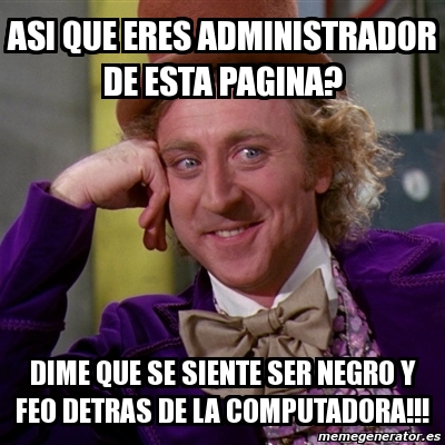 Meme Willy Wonka Asi Que Eres Administrador De Esta Pagina Dime Que