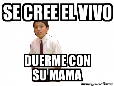 Meme Personalizado Se Cree El Vivo Duerme Con Su Mama 667975