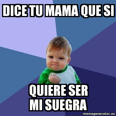 Meme Bebe Exitoso Dice Tu Mama Que Si Quiere Ser Mi Suegra