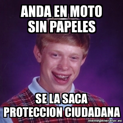 Meme Bad Luck Brian Anda En Moto Sin Papeles Se La Saca Proteccion