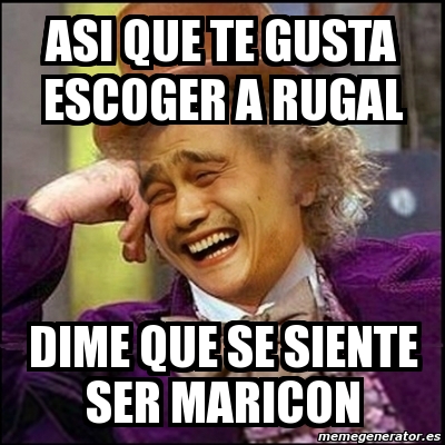 Meme Yao Wonka Asi Que Te Gusta Escoger A Rugal Dime Que Se Siente