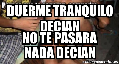 Meme Personalizado Duerme Tranquilo Decian No Te Pasara Nada Decian