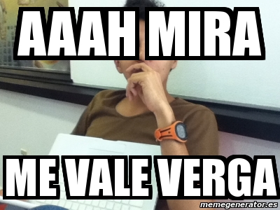 Meme Personalizado AAAH MIRA ME VALE VERGA 699794