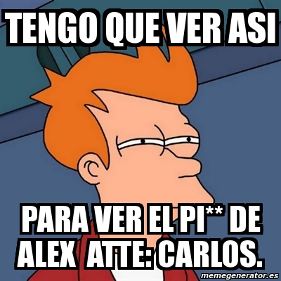 Meme Futurama Fry Tengo Que Ver Asi Para Ver El Pi De Alex Atte