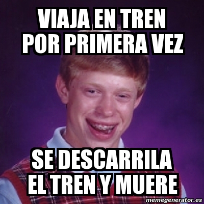 Meme Bad Luck Brian Viaja En Tren Por Primera Vez Se Descarrila El