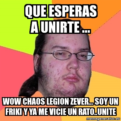 Meme Friki Que Esperas A Unirte Wow Chaos Legion Zever SOY UN